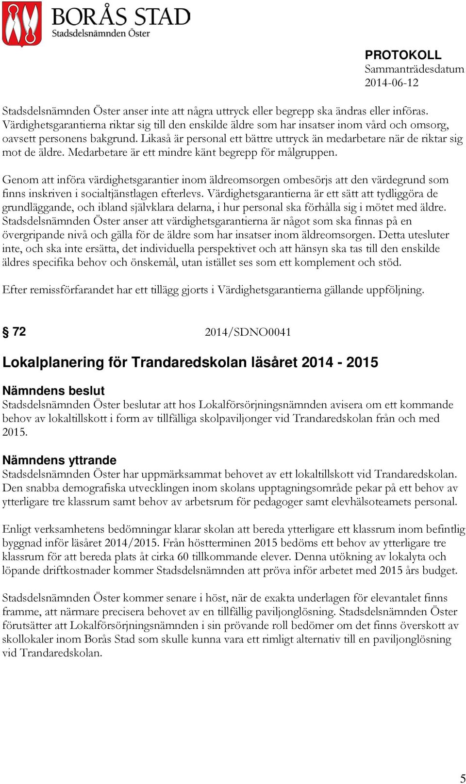 Likaså är personal ett bättre uttryck än medarbetare när de riktar sig mot de äldre. Medarbetare är ett mindre känt begrepp för målgruppen.