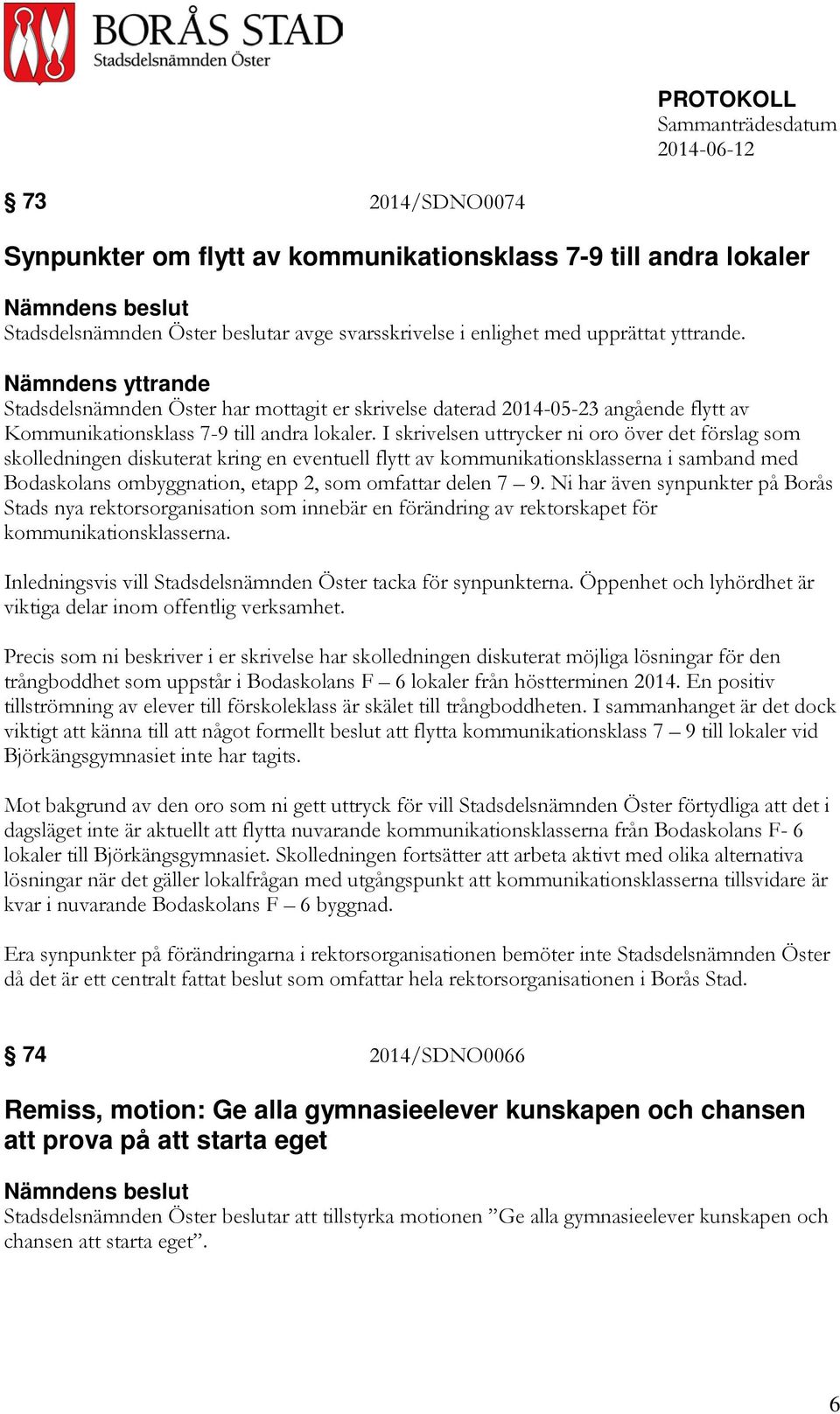 I skrivelsen uttrycker ni oro över det förslag som skolledningen diskuterat kring en eventuell flytt av kommunikationsklasserna i samband med Bodaskolans ombyggnation, etapp 2, som omfattar delen 7 9.