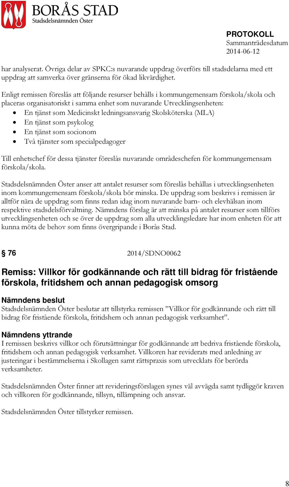 ledningsansvarig Skolsköterska (MLA) En tjänst som psykolog En tjänst som socionom Två tjänster som specialpedagoger Till enhetschef för dessa tjänster föreslås nuvarande områdeschefen för
