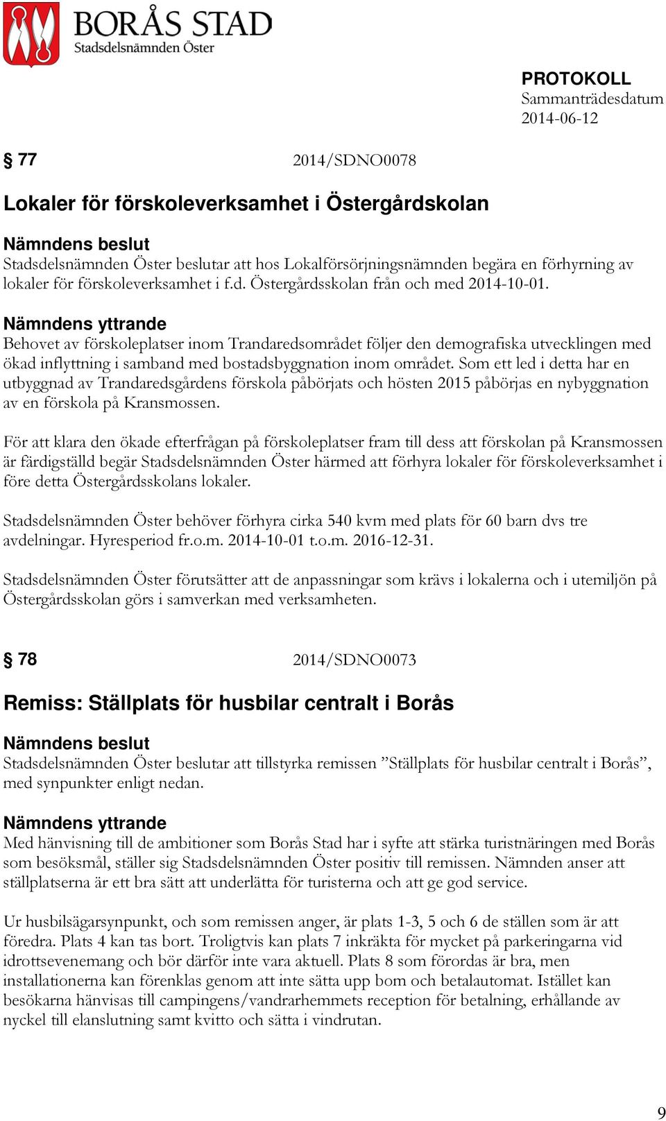 Som ett led i detta har en utbyggnad av Trandaredsgårdens förskola påbörjats och hösten 2015 påbörjas en nybyggnation av en förskola på Kransmossen.