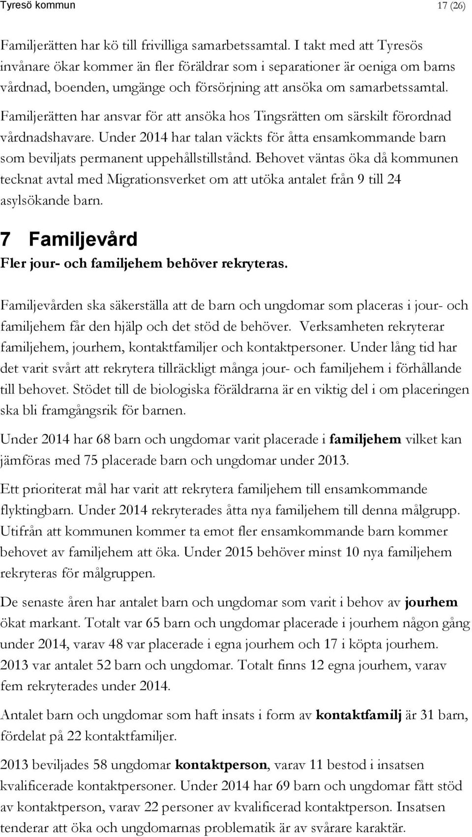 Familjerätten har ansvar för att ansöka hos Tingsrätten om särskilt förordnad vårdnadshavare. Under 2014 har talan väckts för åtta ensamkommande barn som beviljats permanent uppehållstillstånd.