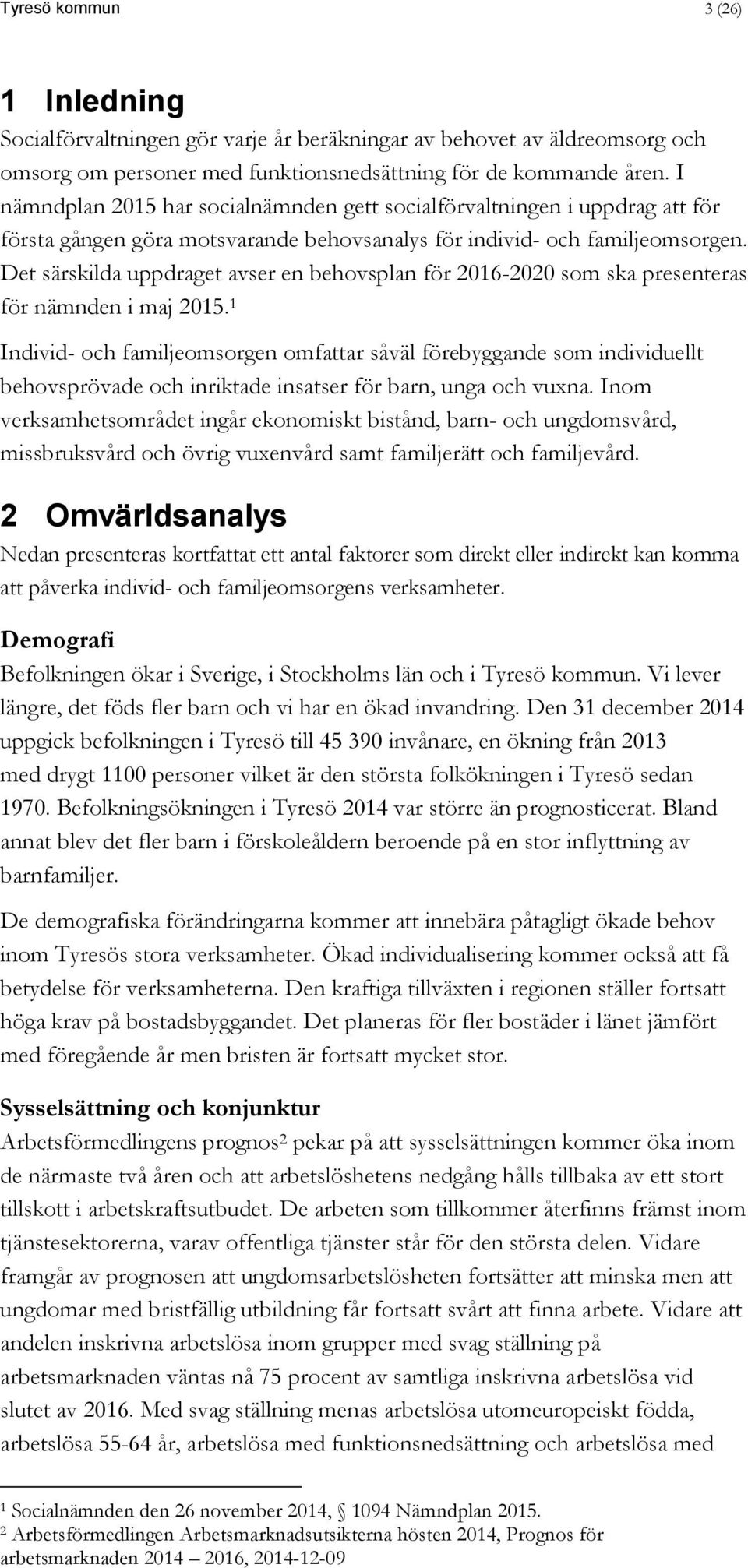 Det särskilda uppdraget avser en behovsplan för 2016-2020 som ska presenteras för nämnden i maj 2015.