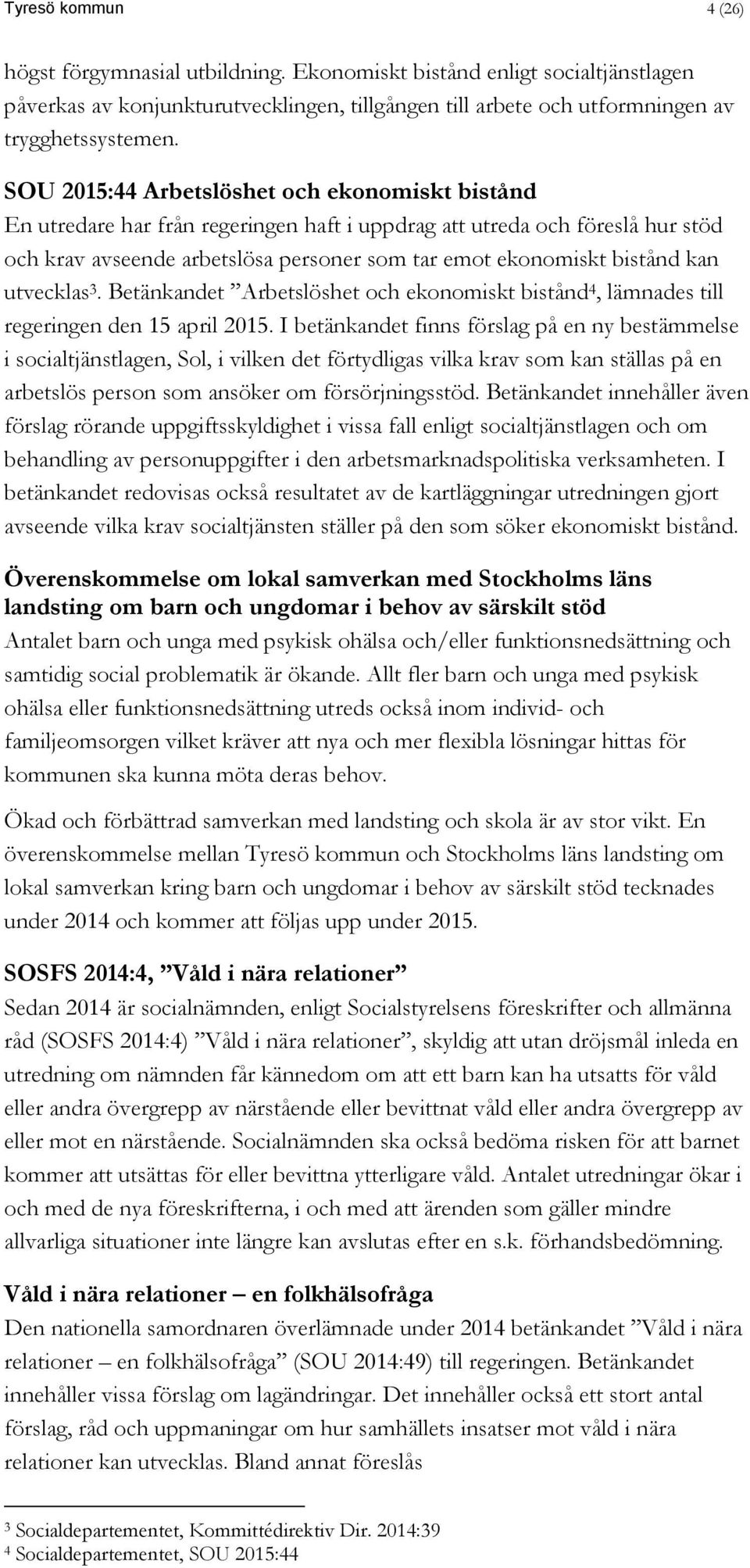 kan utvecklas 3. Betänkandet Arbetslöshet och ekonomiskt bistånd 4, lämnades till regeringen den 15 april 2015.