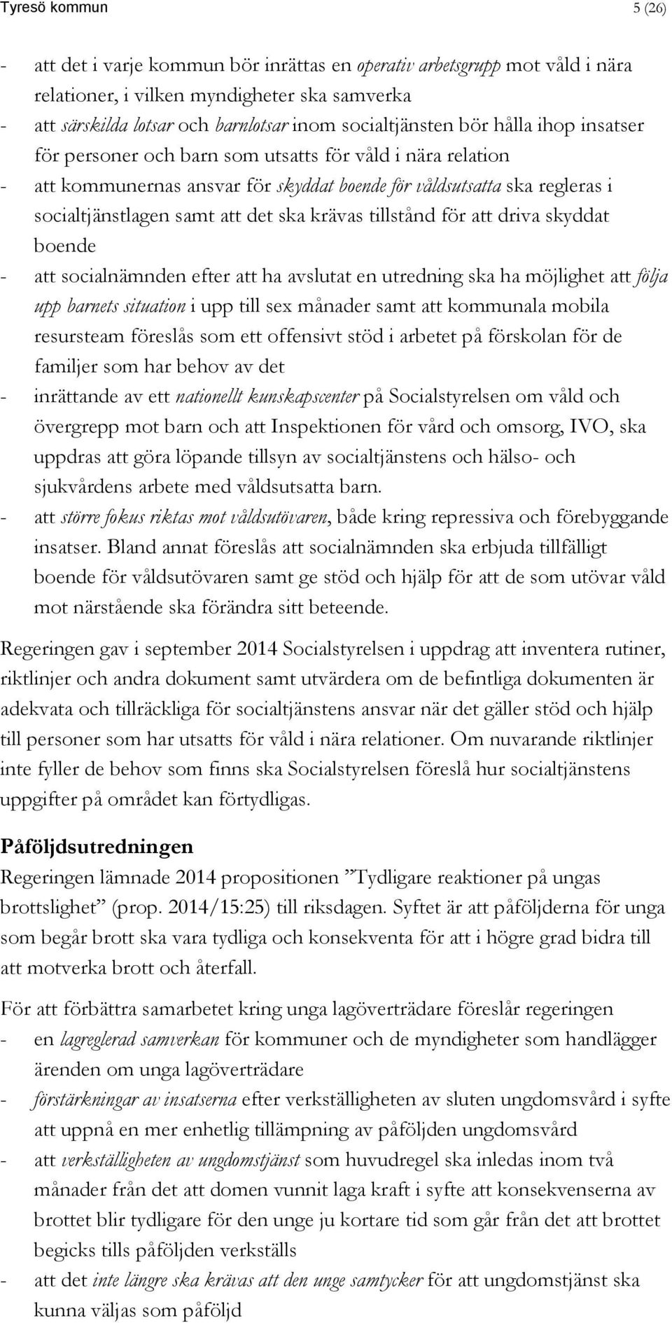 att det ska krävas tillstånd för att driva skyddat boende - att socialnämnden efter att ha avslutat en utredning ska ha möjlighet att följa upp barnets situation i upp till sex månader samt att