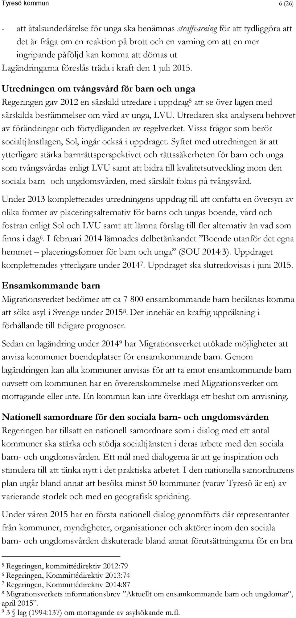 Utredningen om tvångsvård för barn och unga Regeringen gav 2012 en särskild utredare i uppdrag 5 att se över lagen med särskilda bestämmelser om vård av unga, LVU.