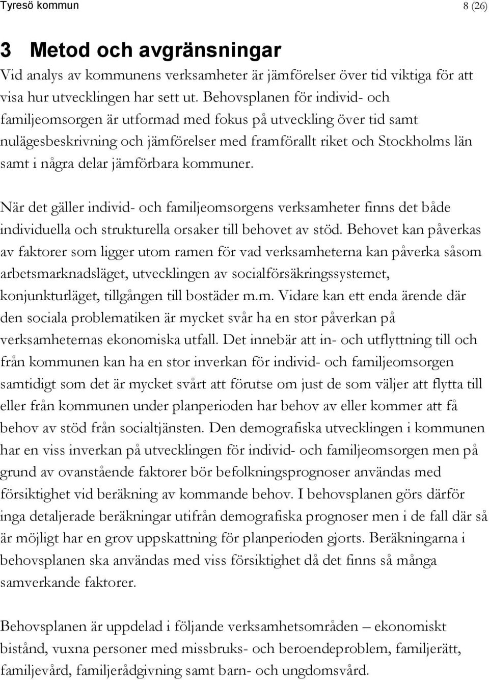 jämförbara kommuner. När det gäller individ- och familjeomsorgens verksamheter finns det både individuella och strukturella orsaker till behovet av stöd.