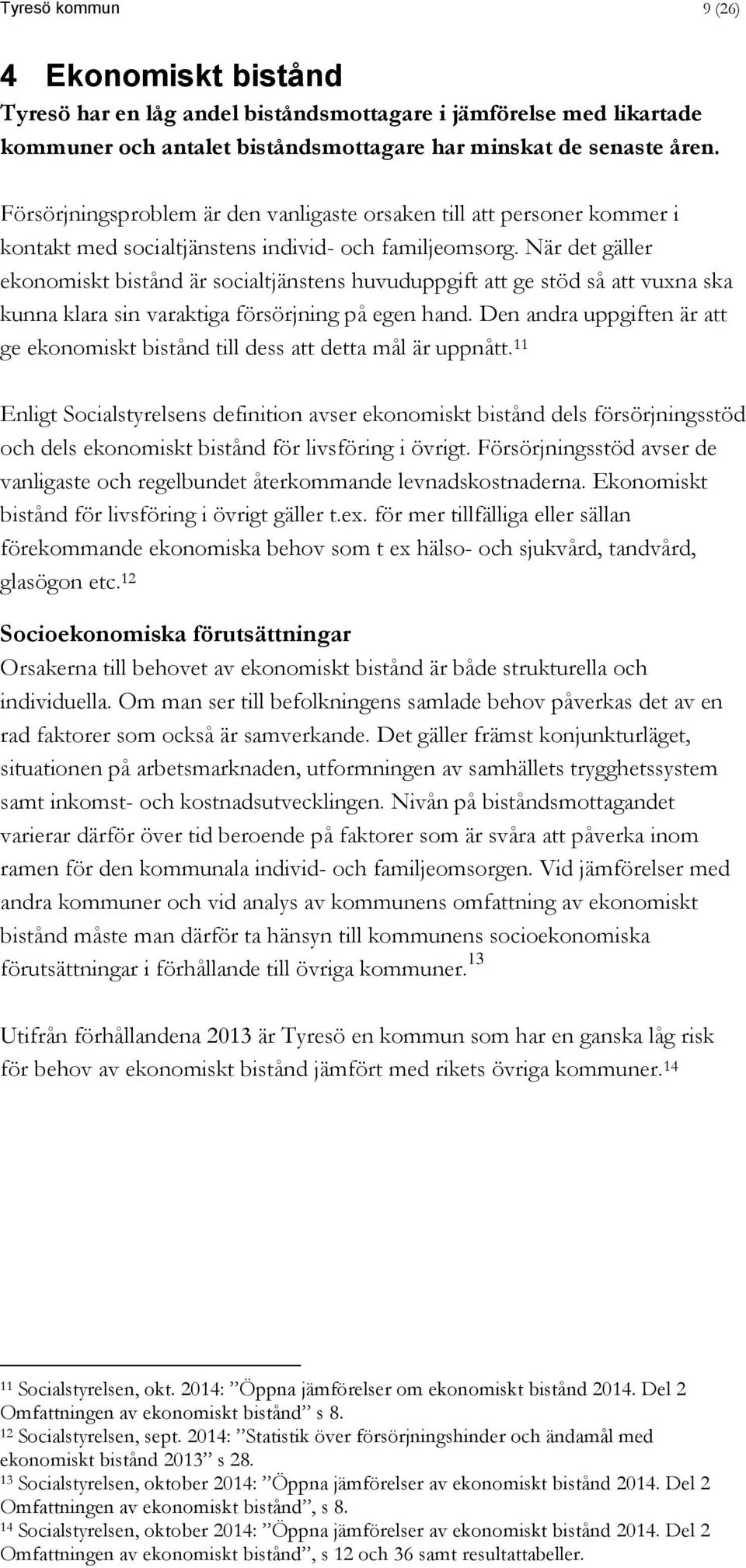 När det gäller ekonomiskt bistånd är socialtjänstens huvuduppgift att ge stöd så att vuxna ska kunna klara sin varaktiga försörjning på egen hand.