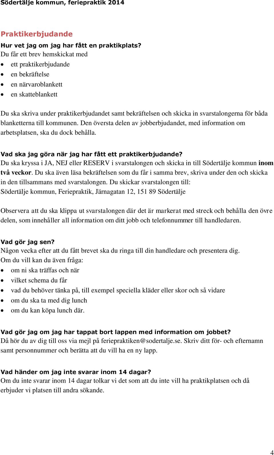 båda blanketterna till kommunen. Den översta delen av jobberbjudandet, med information om arbetsplatsen, ska du dock behålla. Vad ska jag göra när jag har fått ett praktikerbjudande?