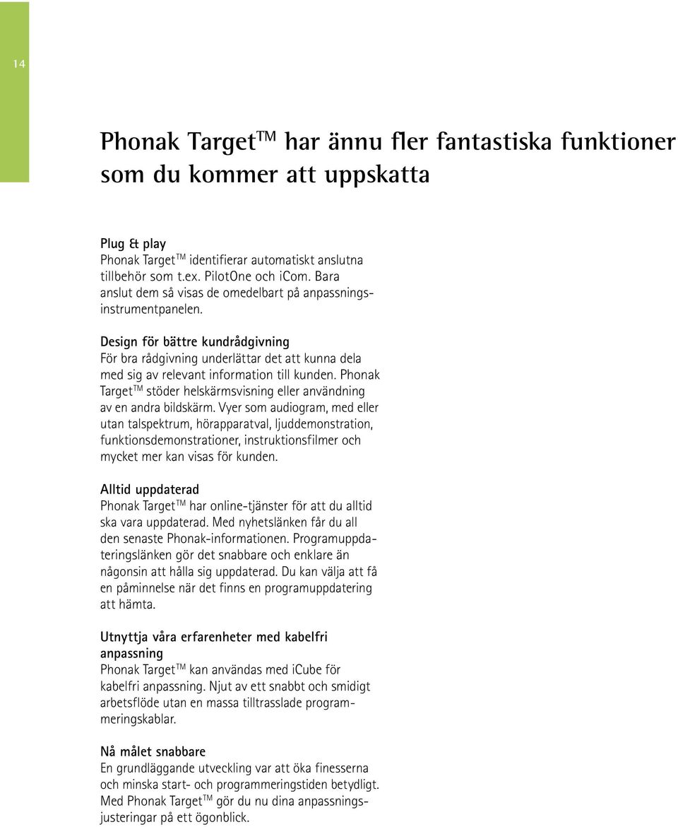 Phonak Target TM stöder helskärmsvisning eller användning av en andra bildskärm.