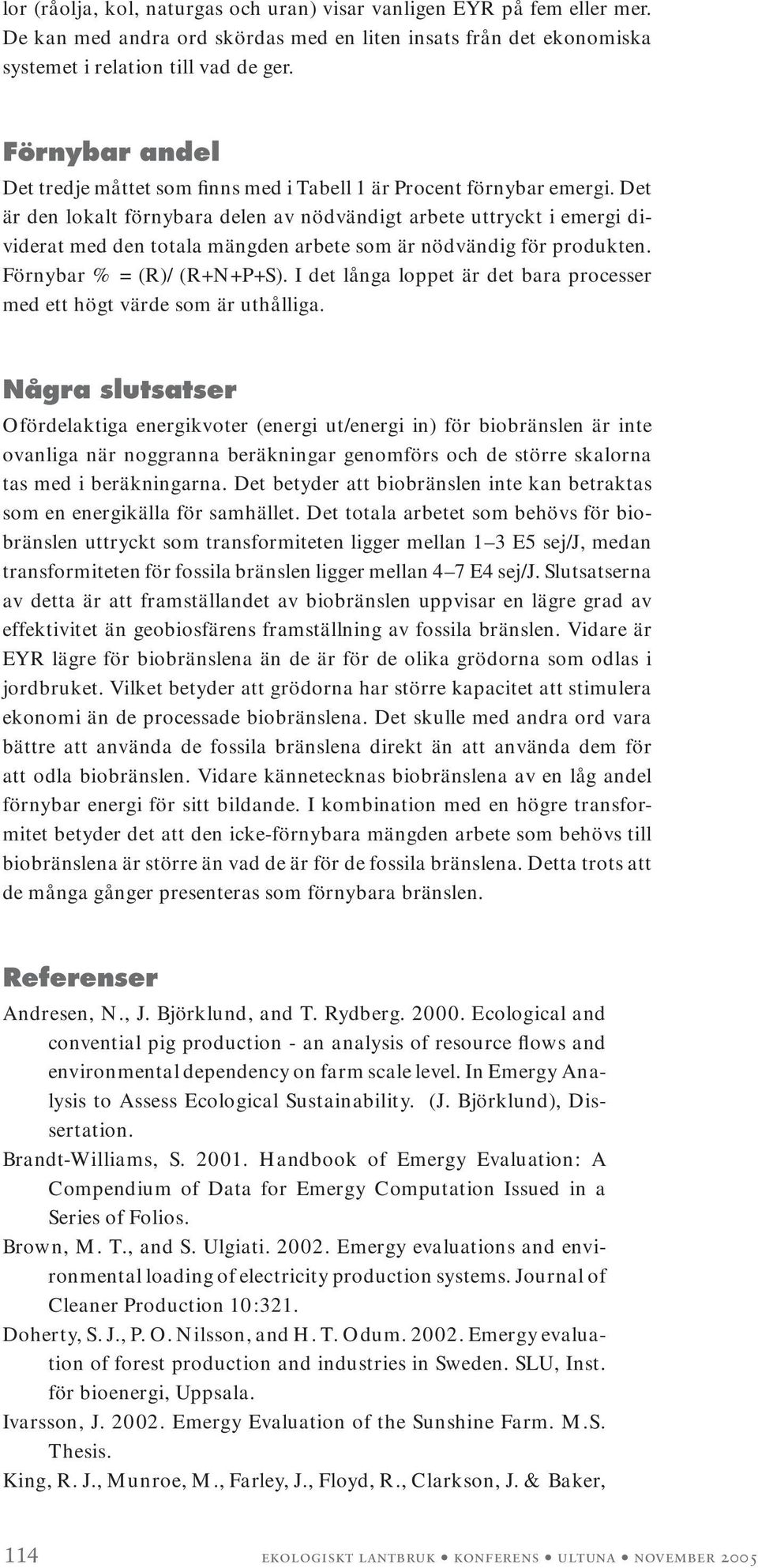 Det är den lokalt förnybara delen av nödvändigt arbete uttryckt i emergi dividerat med den totala mängden arbete som är nödvändig för produkten. Förnybar % = (R)/ (R+N+P+S).