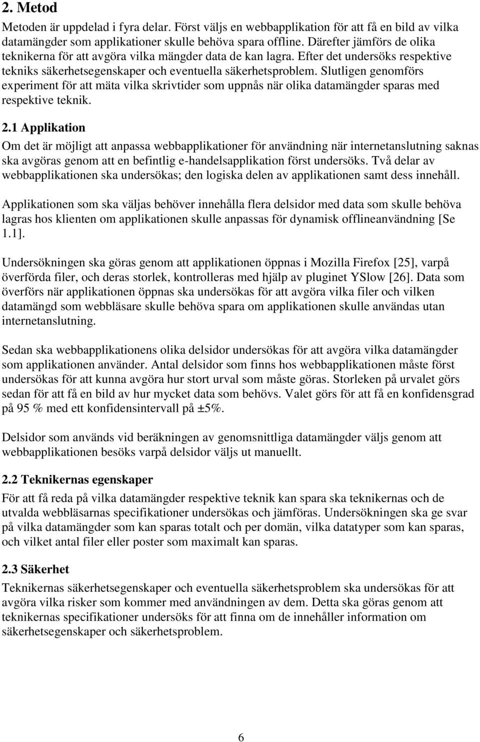 Slutligen genomförs experiment för att mäta vilka skrivtider som uppnås när olika datamängder sparas med respektive teknik. 2.