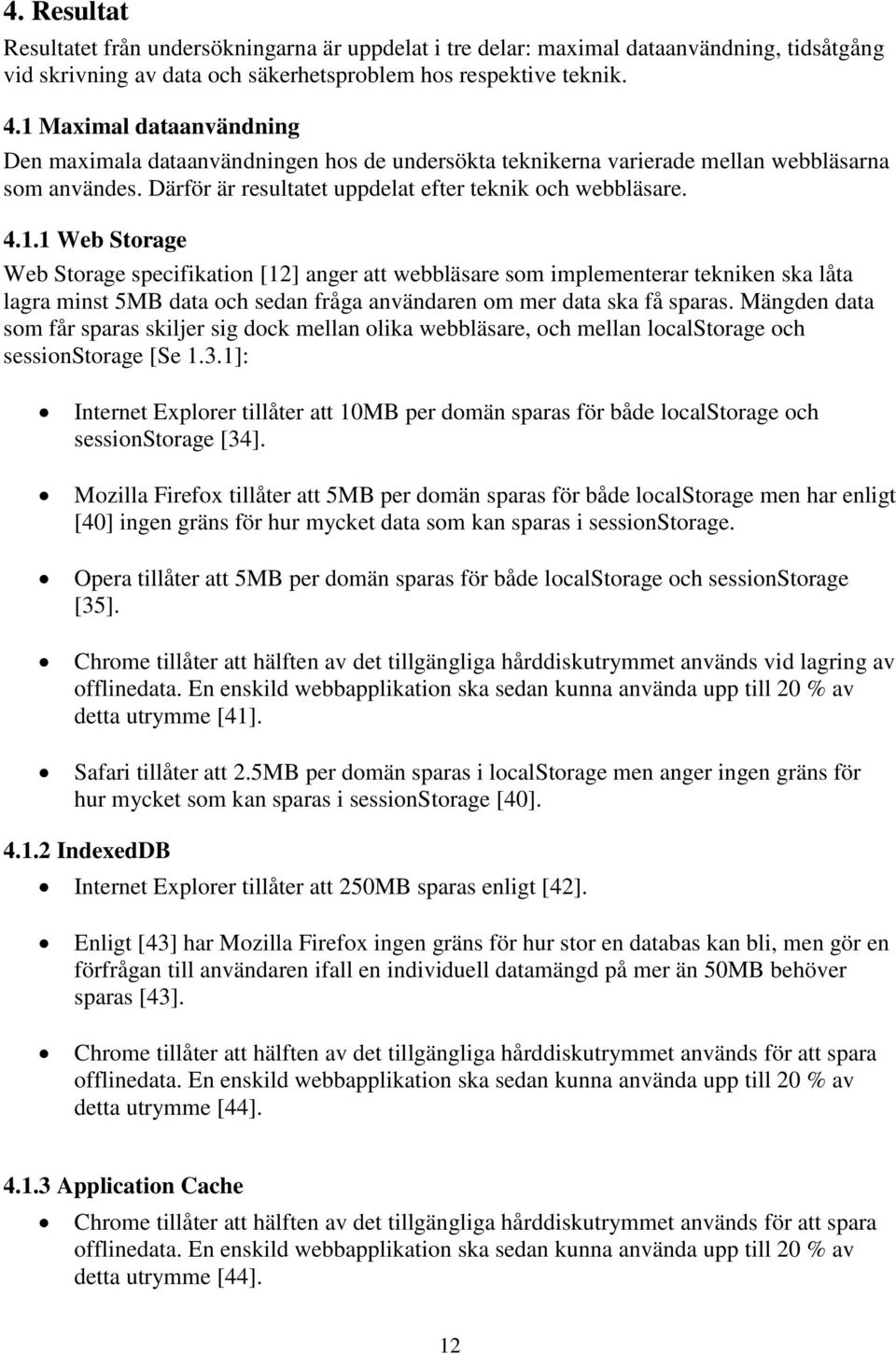 Mängden data som får sparas skiljer sig dock mellan olika webbläsare, och mellan localstorage och sessionstorage [Se 1.3.