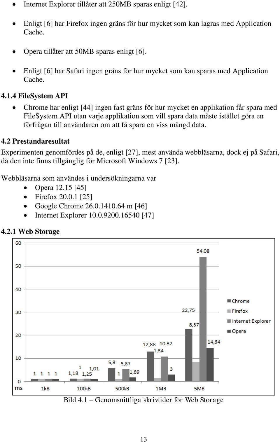 4 FileSystem API Chrome har enligt [44] ingen fast gräns för hur mycket en applikation får spara med FileSystem API utan varje applikation som vill spara data måste istället göra en förfrågan till
