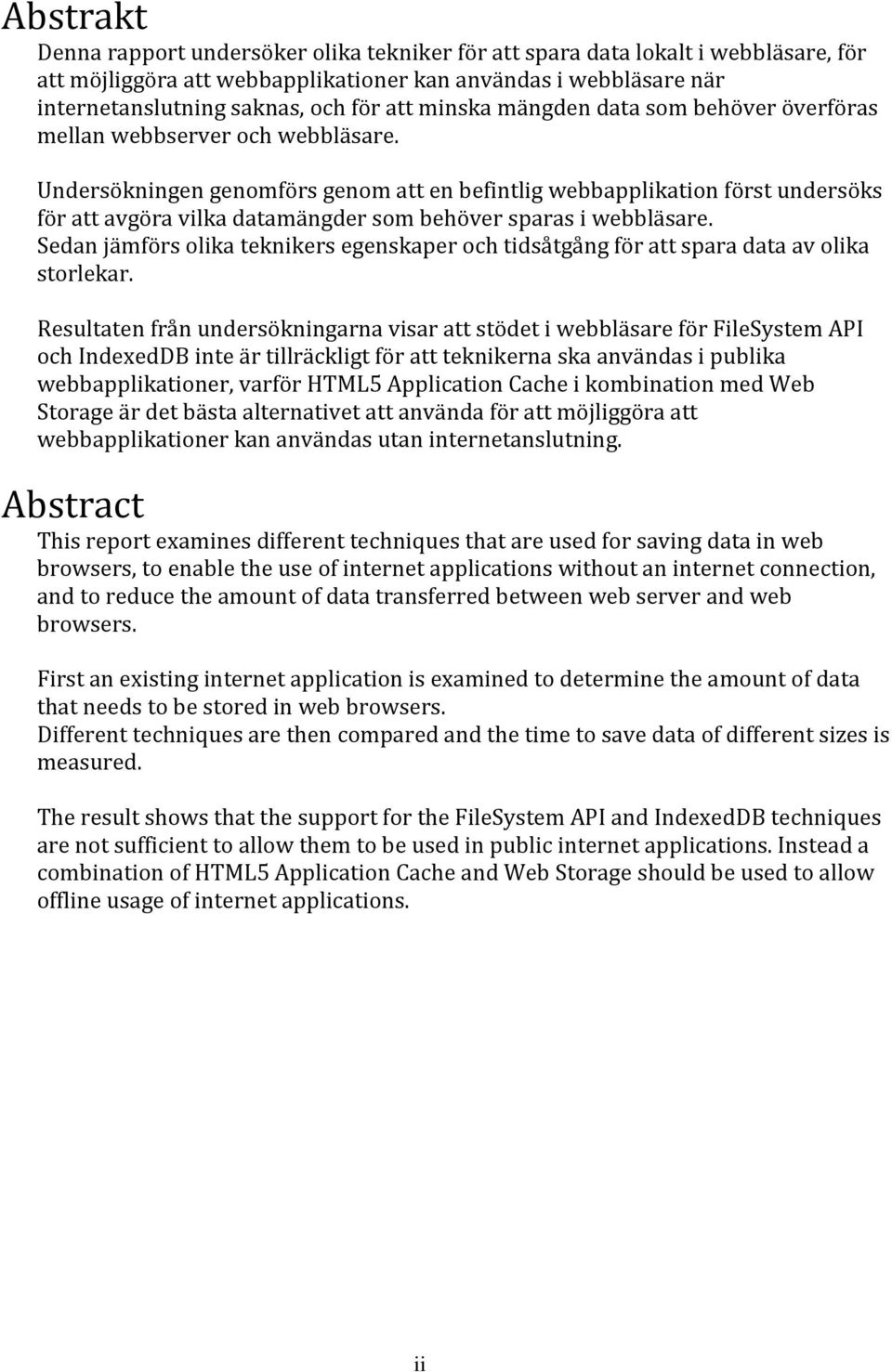 Undersökningen genomförs genom att en befintlig webbapplikation först undersöks för att avgöra vilka datamängder som behöver sparas i webbläsare.