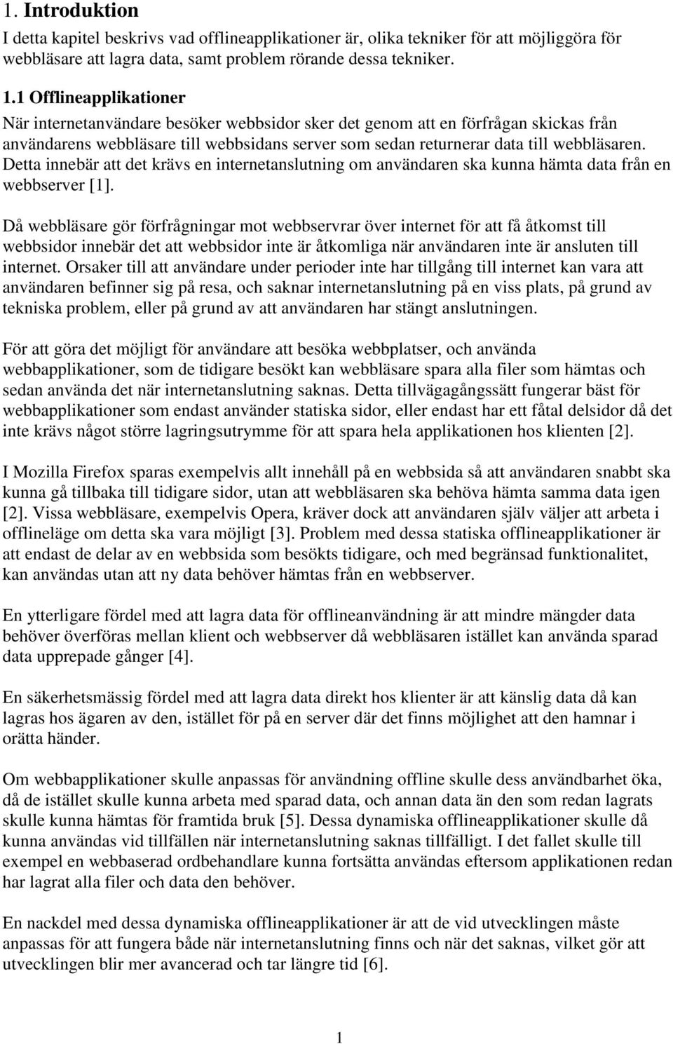 Detta innebär att det krävs en internetanslutning om användaren ska kunna hämta data från en webbserver [1].