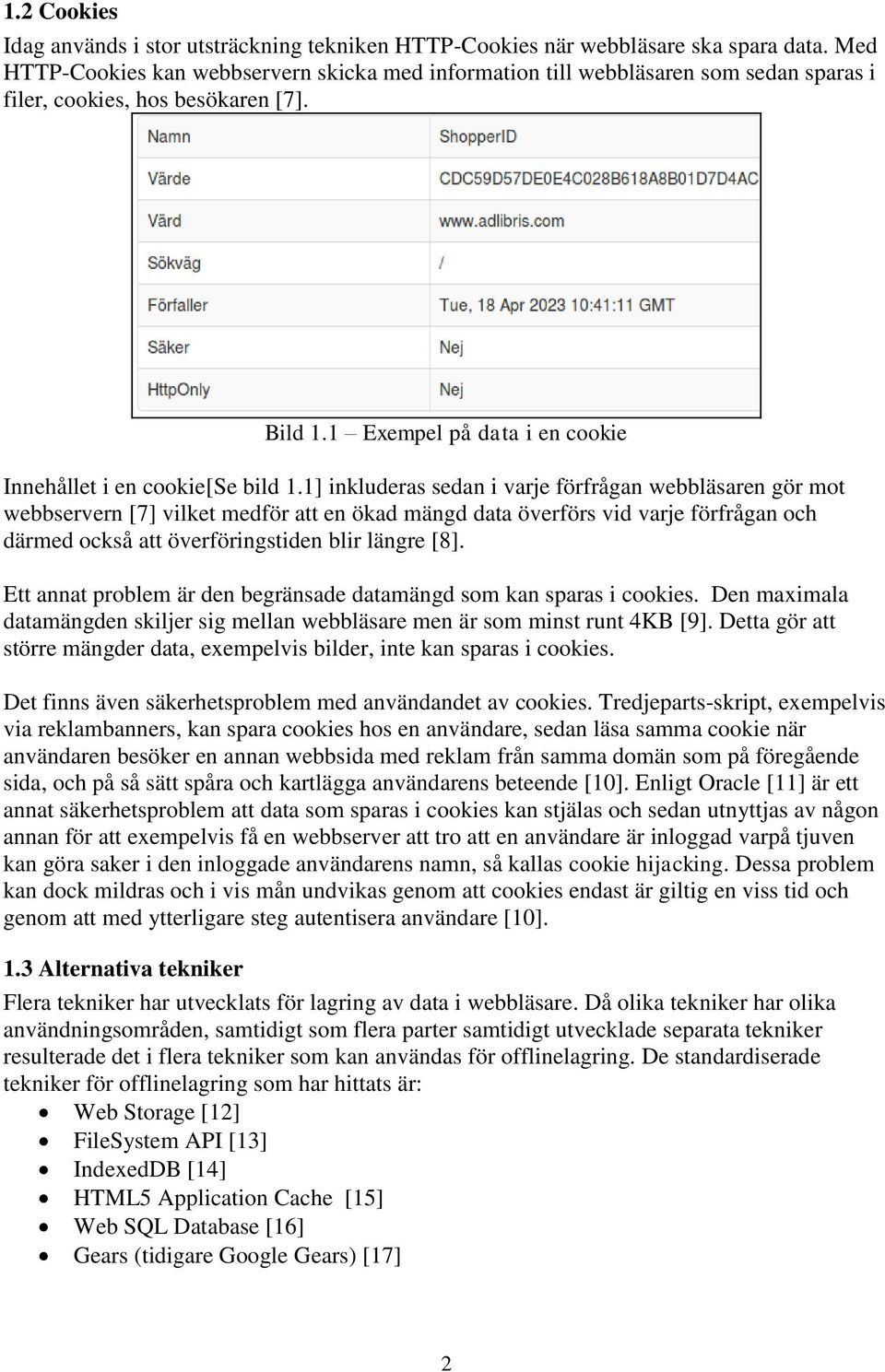 1] inkluderas sedan i varje förfrågan webbläsaren gör mot webbservern [7] vilket medför att en ökad mängd data överförs vid varje förfrågan och därmed också att överföringstiden blir längre [8].