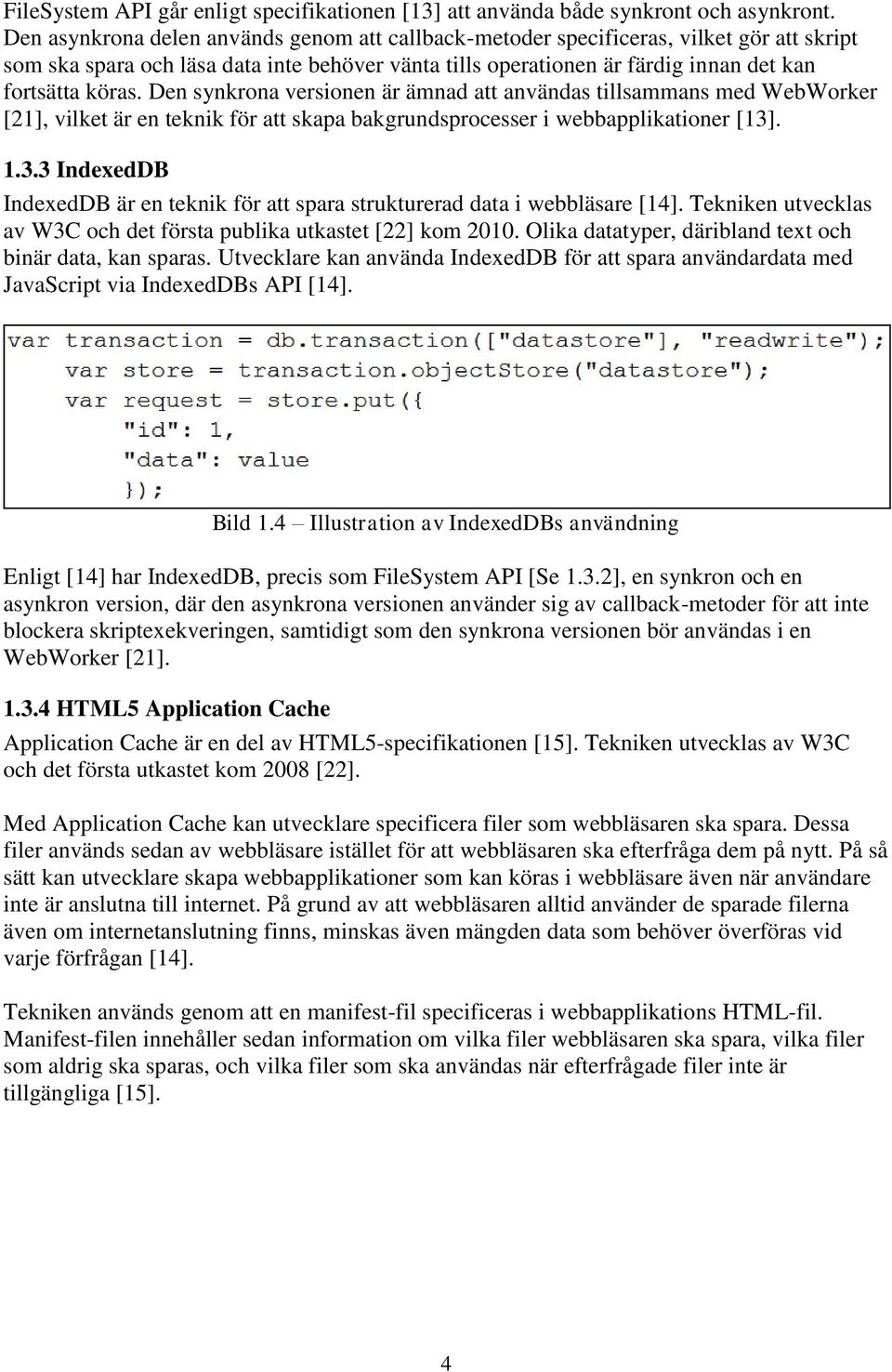 Den synkrona versionen är ämnad att användas tillsammans med WebWorker [21], vilket är en teknik för att skapa bakgrundsprocesser i webbapplikationer [13]