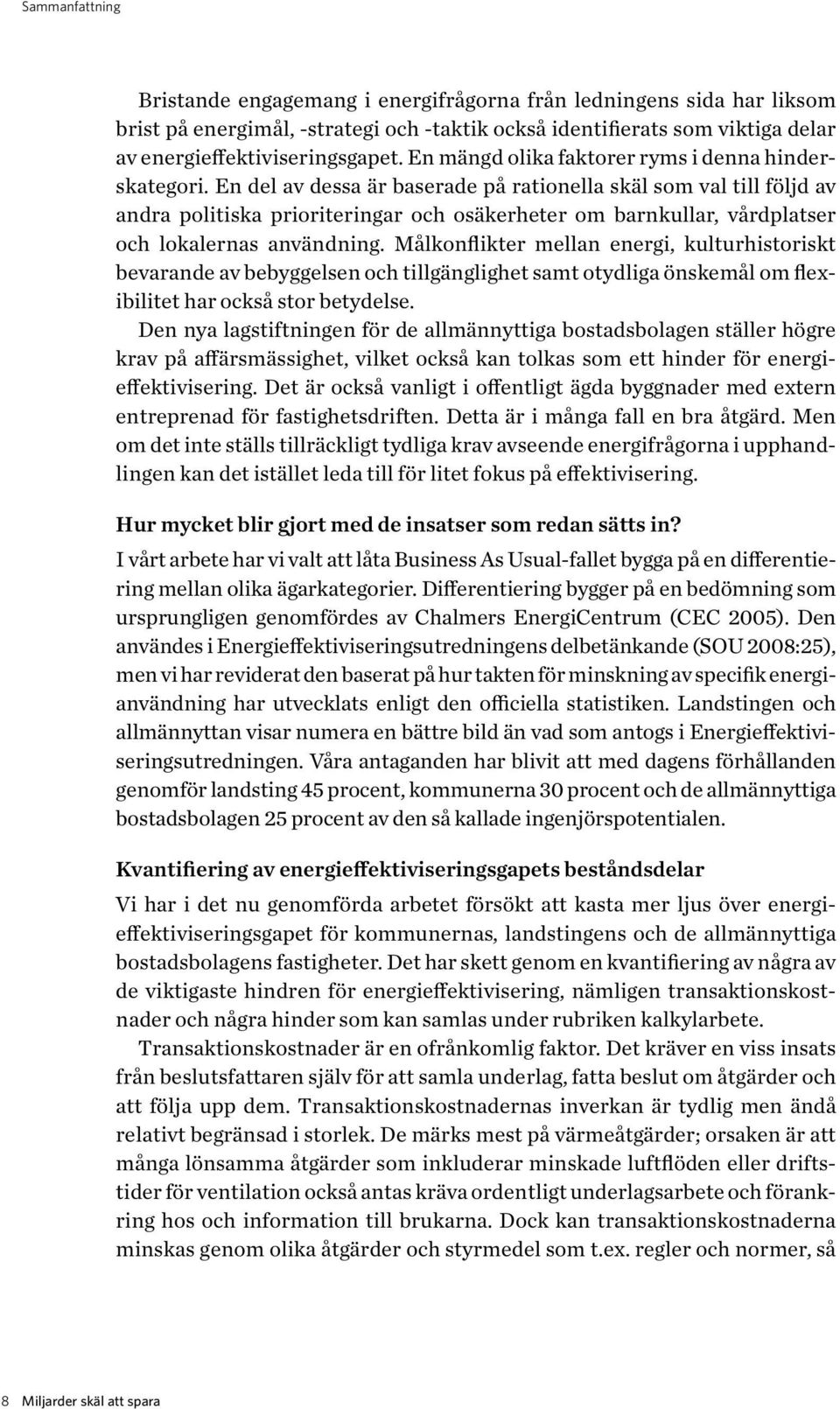 En del av dessa är baserade på rationella skäl som val till följd av andra politiska prioriteringar och osäkerheter om barnkullar, vårdplatser och lokalernas användning.