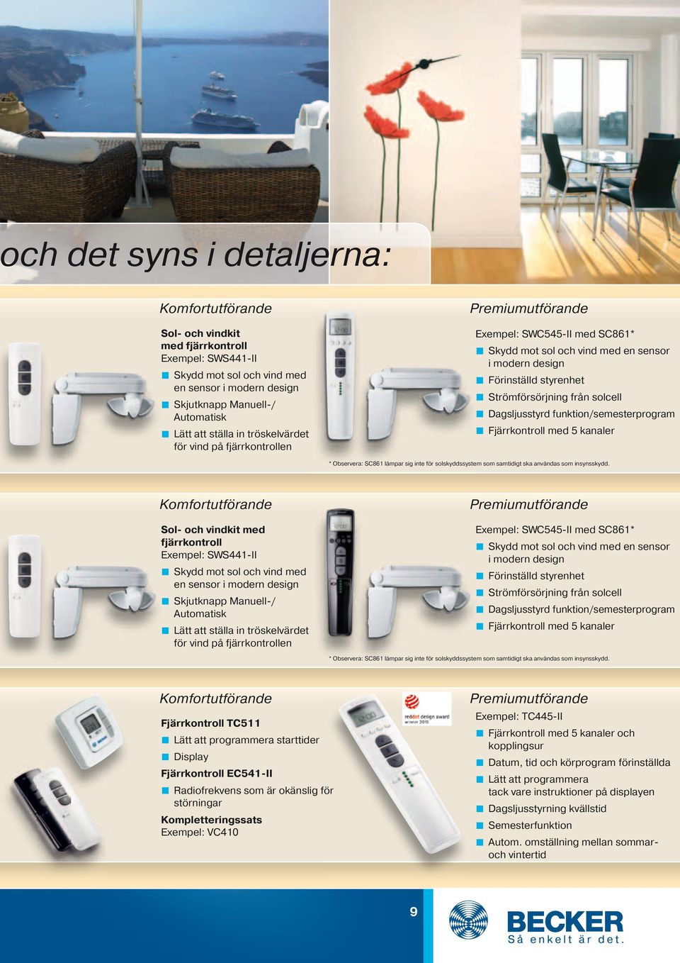 Dagsljusstyrd funktion/semesterprogram Fjärrkontroll med 5 kanaler * Observera: SC861 lämpar sig inte för solskyddssystem som samtidigt ska användas som insynsskydd.