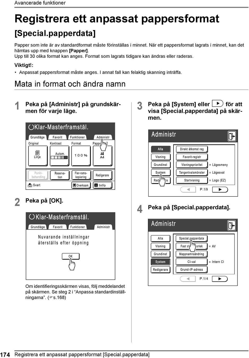 : Anpassat pappersformat måste anges. I annat fall kan felaktig skanning inträffa. Mata in format och ändra namn 1 Peka på [Administr] på grundskärmen för varje läge.