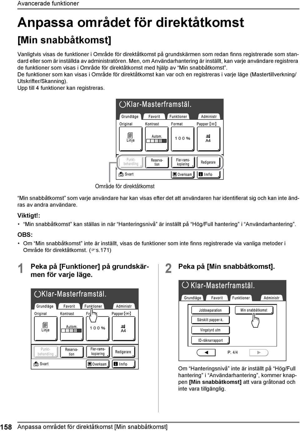 De funktioner som kan visas i Område för direktåtkomst kan var och en registreras i varje läge (Mastertillverkning/ Utskrifter/Skanning). Upp till 4 funktioner kan registreras.