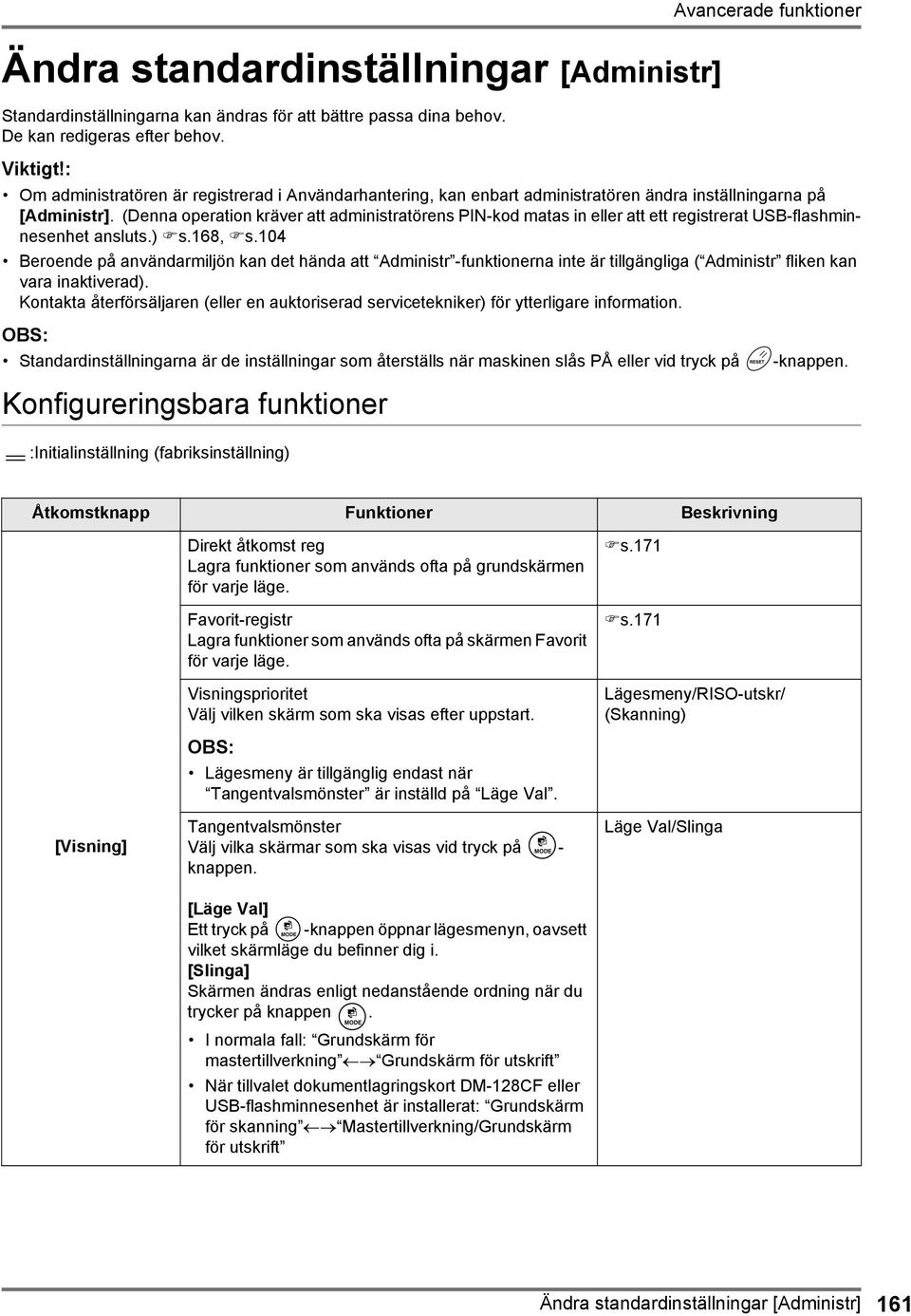 (Denna operation kräver att administratörens PIN-kod matas in eller att ett registrerat USB-flashminnesenhet ansluts.) s.168, s.