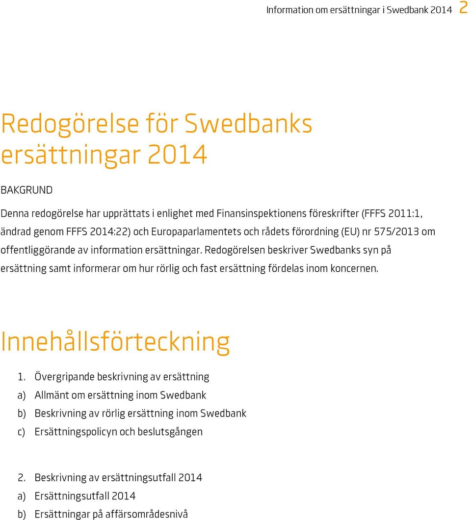 Redogörelsen beskriver Swedbanks syn på ersättning samt informerar om hur rörlig och fast ersättning fördelas inom koncernen. Innehållsförteckning 1.
