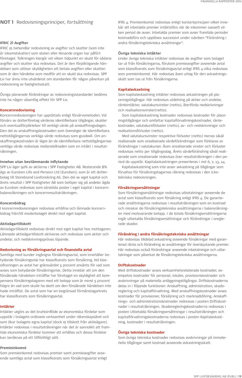 Det är den förpliktigande händelsen som utlöser skyldigheten att betala avgiften eller skatten som är den händelse som medför att en skuld ska redovisas.