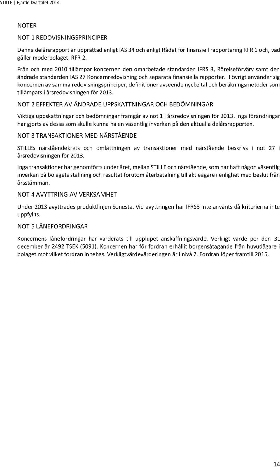 I övrigt använder sig koncernen av samma redovisningsprinciper, definitioner avseende nyckeltal och beräkningsmetoder som tillämpats i årsredovisningen för 2013.