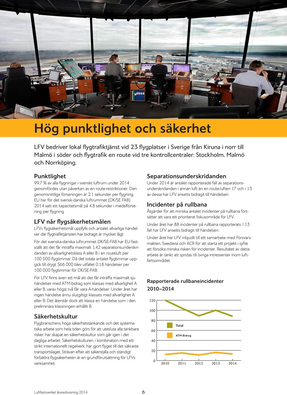 EU har för det svensk-danska luftrummet (DK/SE FAB) 2014 satt ett kapacitetsmål på 4,8 sekunder i medelförsening per flygning.