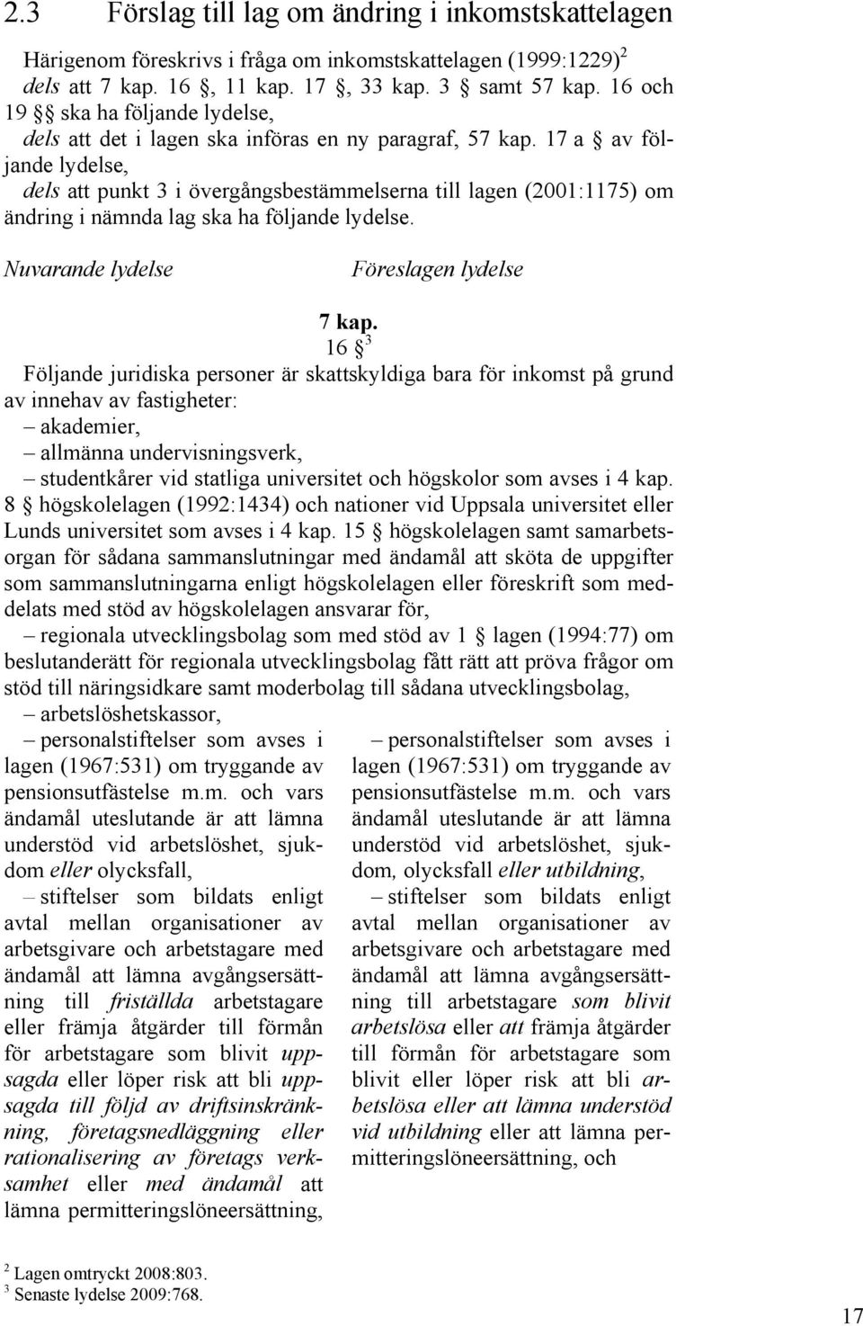 17 a av följande lydelse, dels att punkt 3 i övergångsbestämmelserna till lagen (2001:1175) om ändring i nämnda lag ska ha följande lydelse. Nuvarande lydelse Föreslagen lydelse 7 kap.