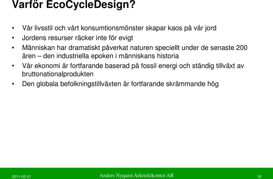har dramatiskt påverkat naturen speciellt under de senaste 200 åren den industriella epoken i människans historia