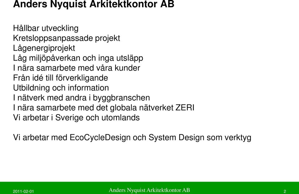 information I nätverk med andra i byggbranschen I nära samarbete med det globala nätverket ZERI Vi arbetar i