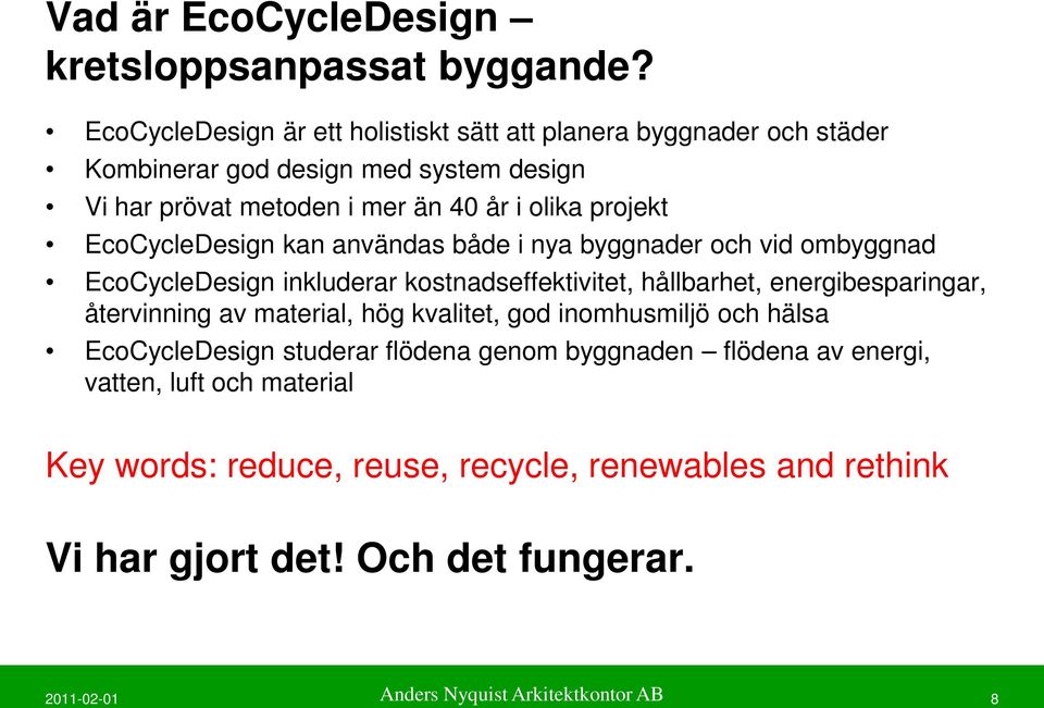 EcoCycleDesign kan användas både i nya byggnader och vid ombyggnad EcoCycleDesign inkluderar kostnadseffektivitet, hållbarhet, energibesparingar, återvinning av
