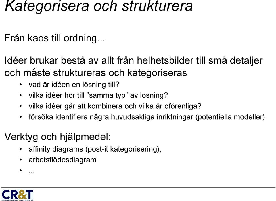 är idéen en lösning till? vilka idéer hör till samma typ av lösning?