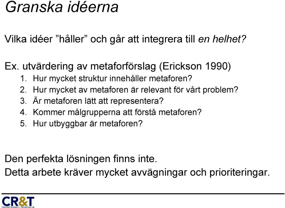 Hur mycket av metaforen är relevant för vårt problem? 3. Är metaforen lätt att representera? 4.