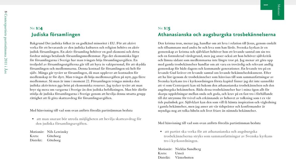 En aktiv församling behöver en god ekonomi och detta fordrar många betalande församlingsmedlemmar. Pga det ekonomiska läget för församlingarna i Sverige har man tvingats höja församlingsavgiften.
