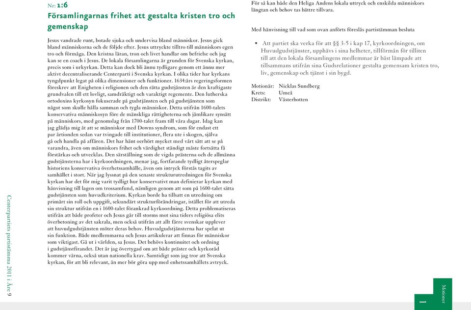 De lokala församlingarna är grunden för Svenska kyrkan, precis som i urkyrkan. Detta kan dock bli ännu tydligare genom ett ännu mer aktivt decentraliserande Centerparti i Svenska kyrkan.