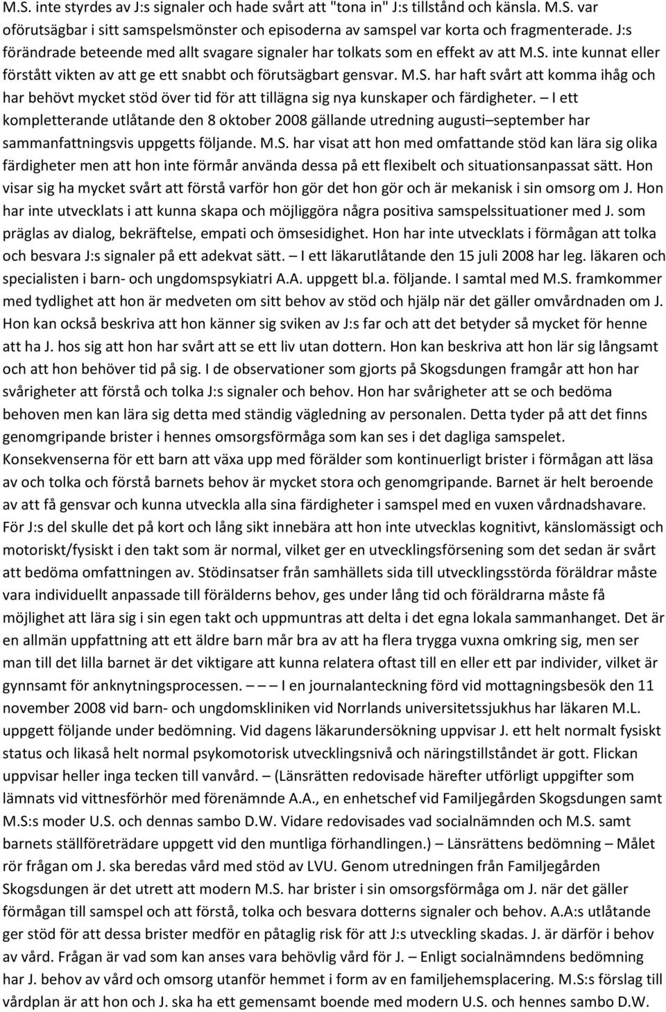 inte kunnat eller förstått vikten av att ge ett snabbt och förutsägbart gensvar. M.S.