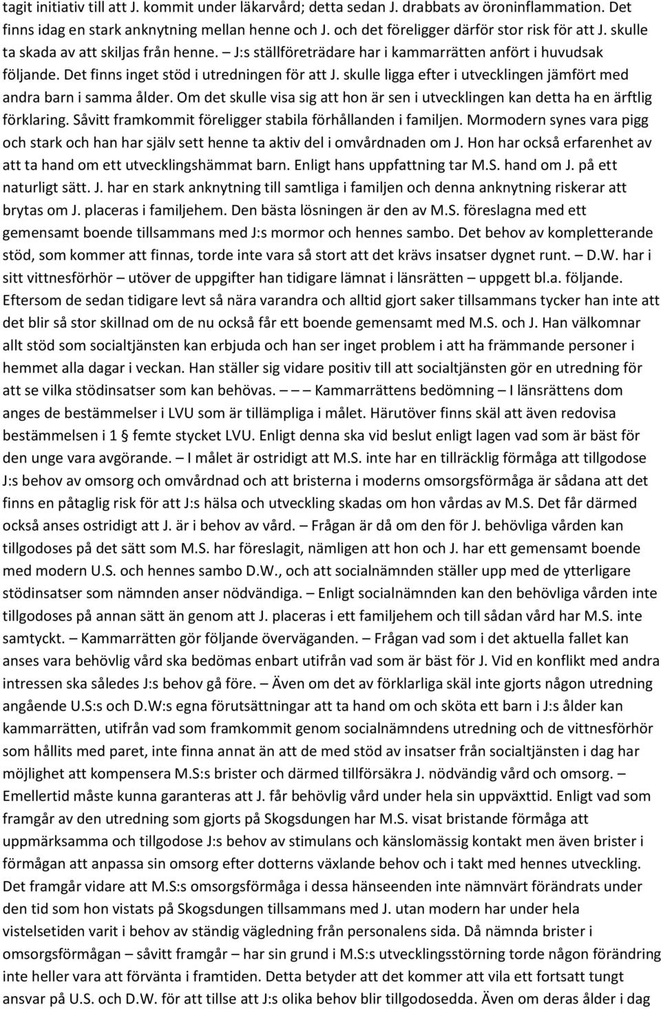 skulle ligga efter i utvecklingen jämfört med andra barn i samma ålder. Om det skulle visa sig att hon är sen i utvecklingen kan detta ha en ärftlig förklaring.