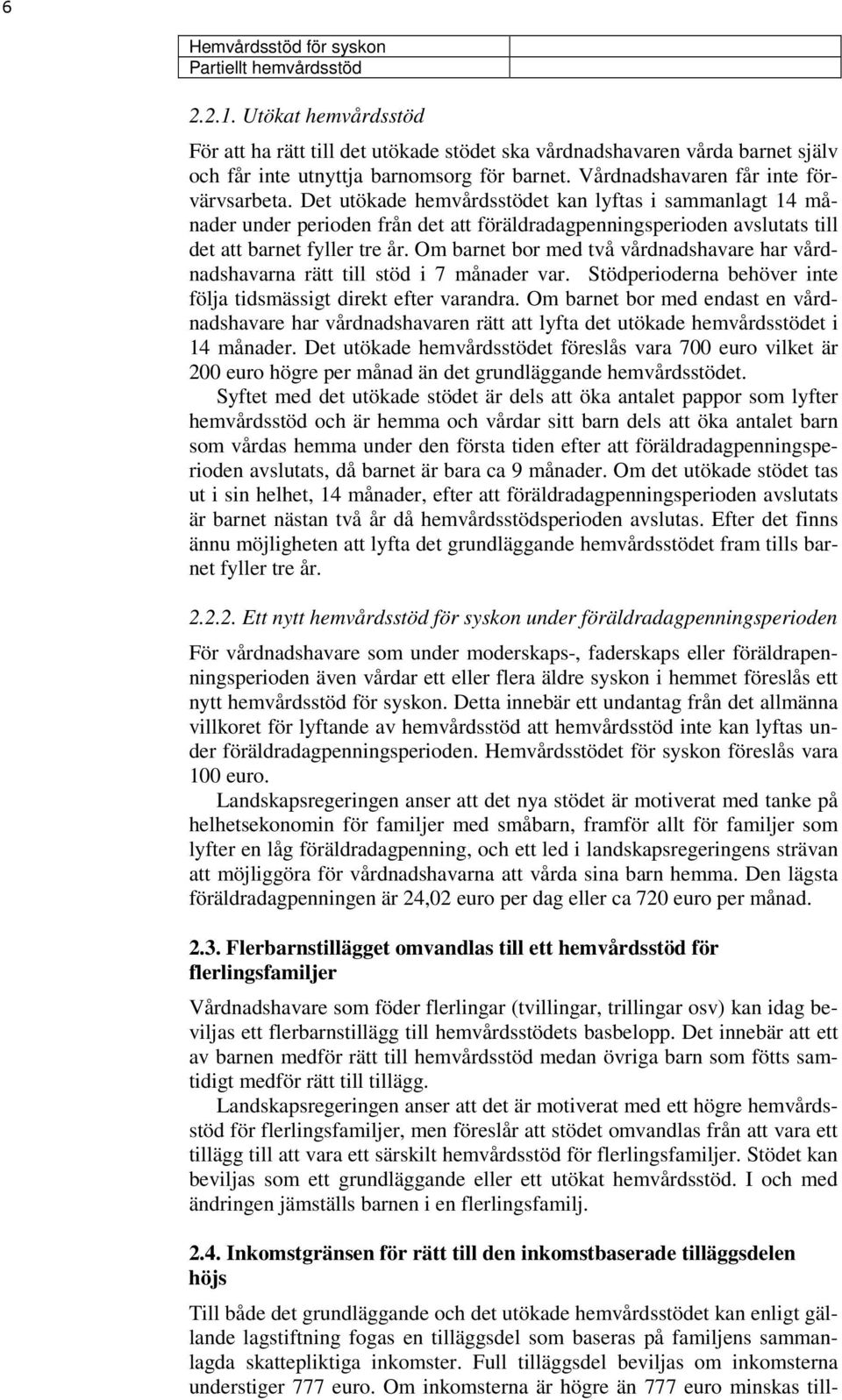 Det utökade hemvårdsstödet kan lyftas i sammanlagt 14 månader under perioden från det att föräldradagpenningsperioden avslutats till det att barnet fyller tre år.