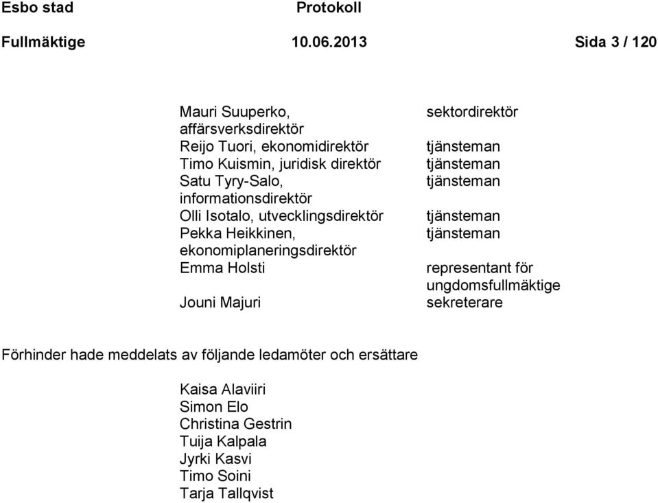 informationsdirektör Olli Isotalo, utvecklingsdirektör Pekka Heikkinen, ekonomiplaneringsdirektör Emma Holsti Jouni Majuri sektordirektör