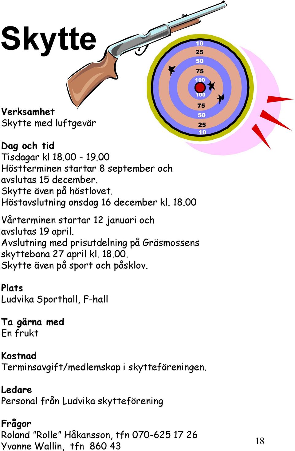 Avslutning med prisutdelning på Gräsmossens skyttebana 27 april kl. 18.00. Skytte även på sport och påsklov.