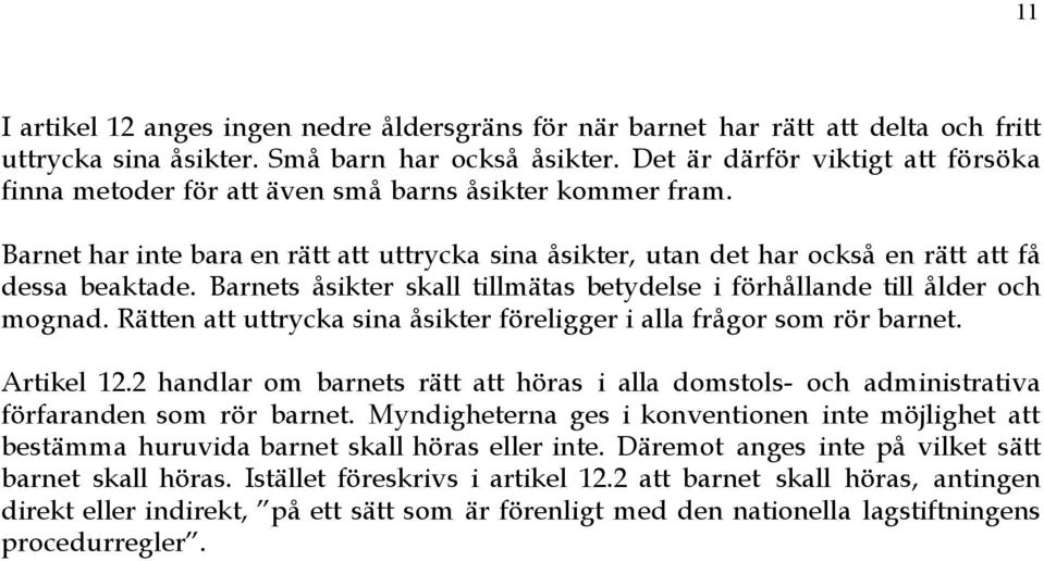 Barnets Œsikter skall tillmštas betydelse i fšrhœllande till Œlder och mognad. RŠtten att uttrycka sina Œsikter fšreligger i alla frœgor som ršr barnet. Artikel 12.