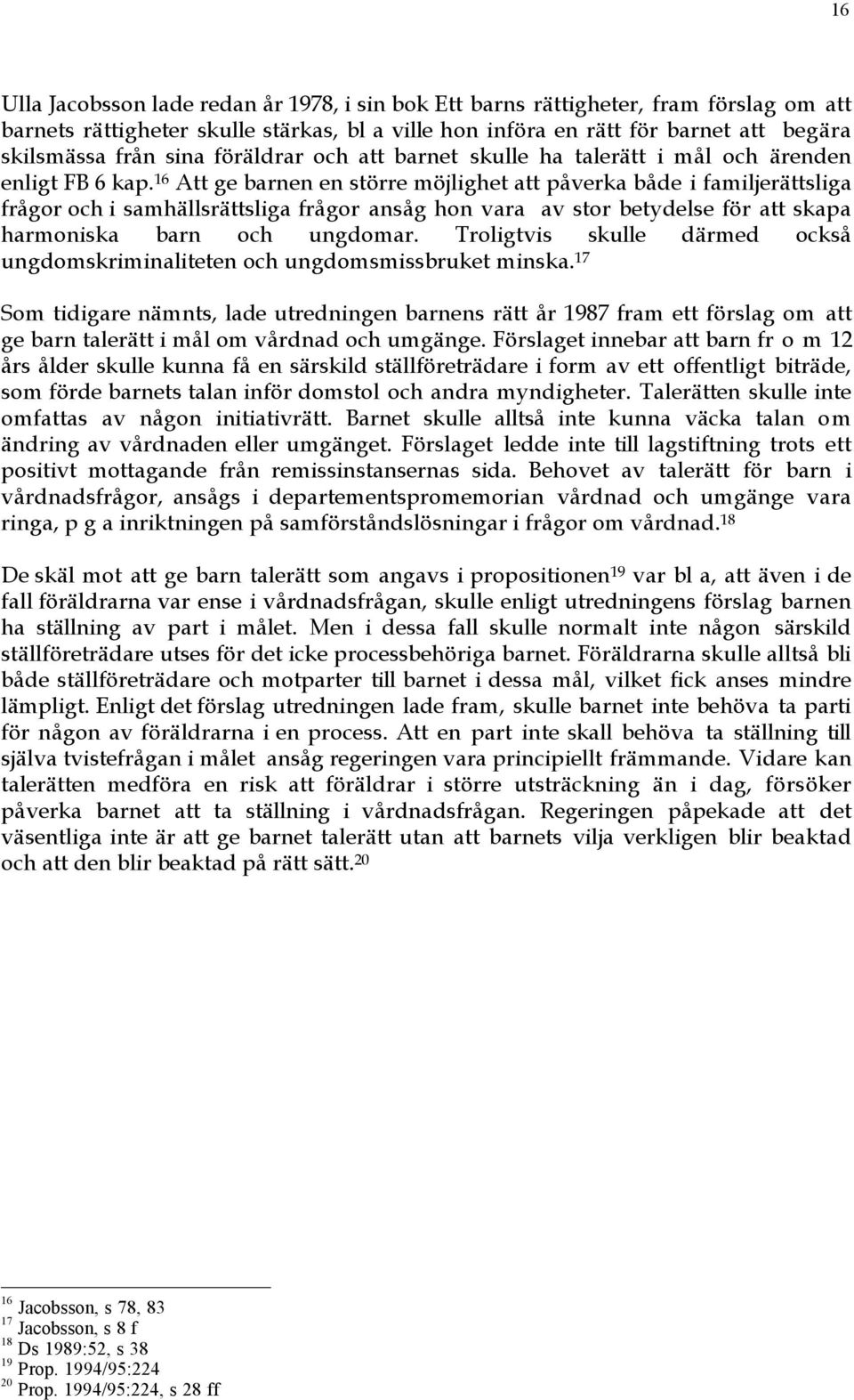 16 Att ge barnen en stšrre mšjlighet att pœverka bœde i familjeršttsliga frœgor och i samhšllsršttsliga frœgor ansœg hon vara av stor betydelse fšr att skapa harmoniska barn och ungdomar.