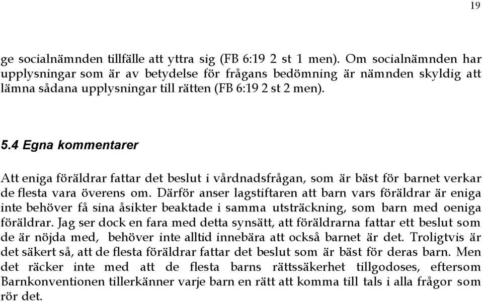 4 Egna kommentarer Att eniga fšršldrar fattar det beslut i vœrdnadsfrœgan, som Šr bšst fšr barnet verkar de flesta vara šverens om.