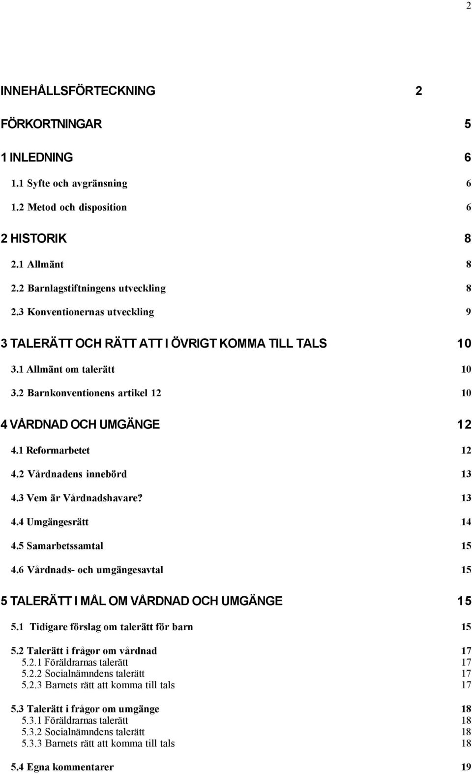 2 VŒrdnadens innebšrd 13 4.3 Vem Šr VŒrdnadshavare? 13 4.4 UmgŠngesrŠtt 14 4.5 Samarbetssamtal 15 4.6 VŒrdnads- och umgšngesavtal 15 5 TALER TT I M L OM V RDNAD OCH UMG NGE 15 5.