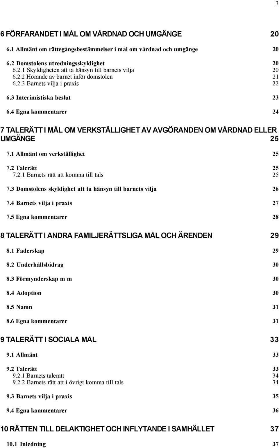 4 Egna kommentarer 24 7 TALER TT I M L OM VERKST LLIGHET AV AVG RANDEN OM V RDNAD ELLER UMG NGE 25 7.1 AllmŠnt om verkstšllighet 25 7.2 TalerŠtt 25 7.2.1 Barnets rštt att komma till tals 25 7.