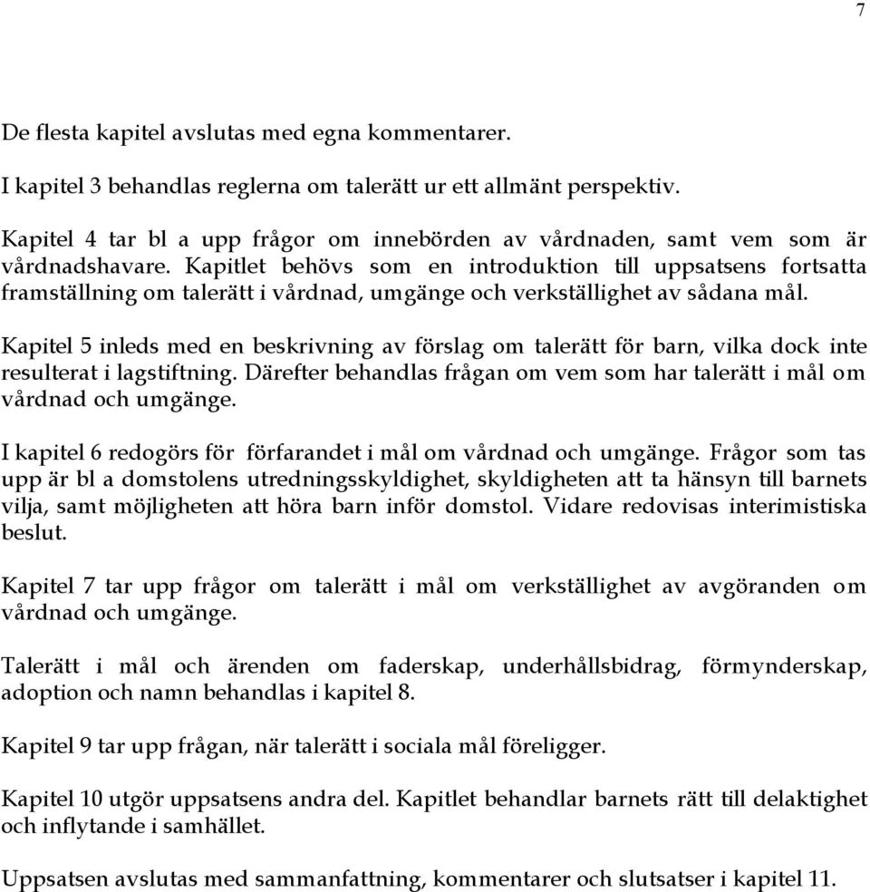 Kapitlet behšvs som en introduktion till uppsatsens fortsatta framstšllning om talerštt i vœrdnad, umgšnge och verkstšllighet av sœdana mœl.