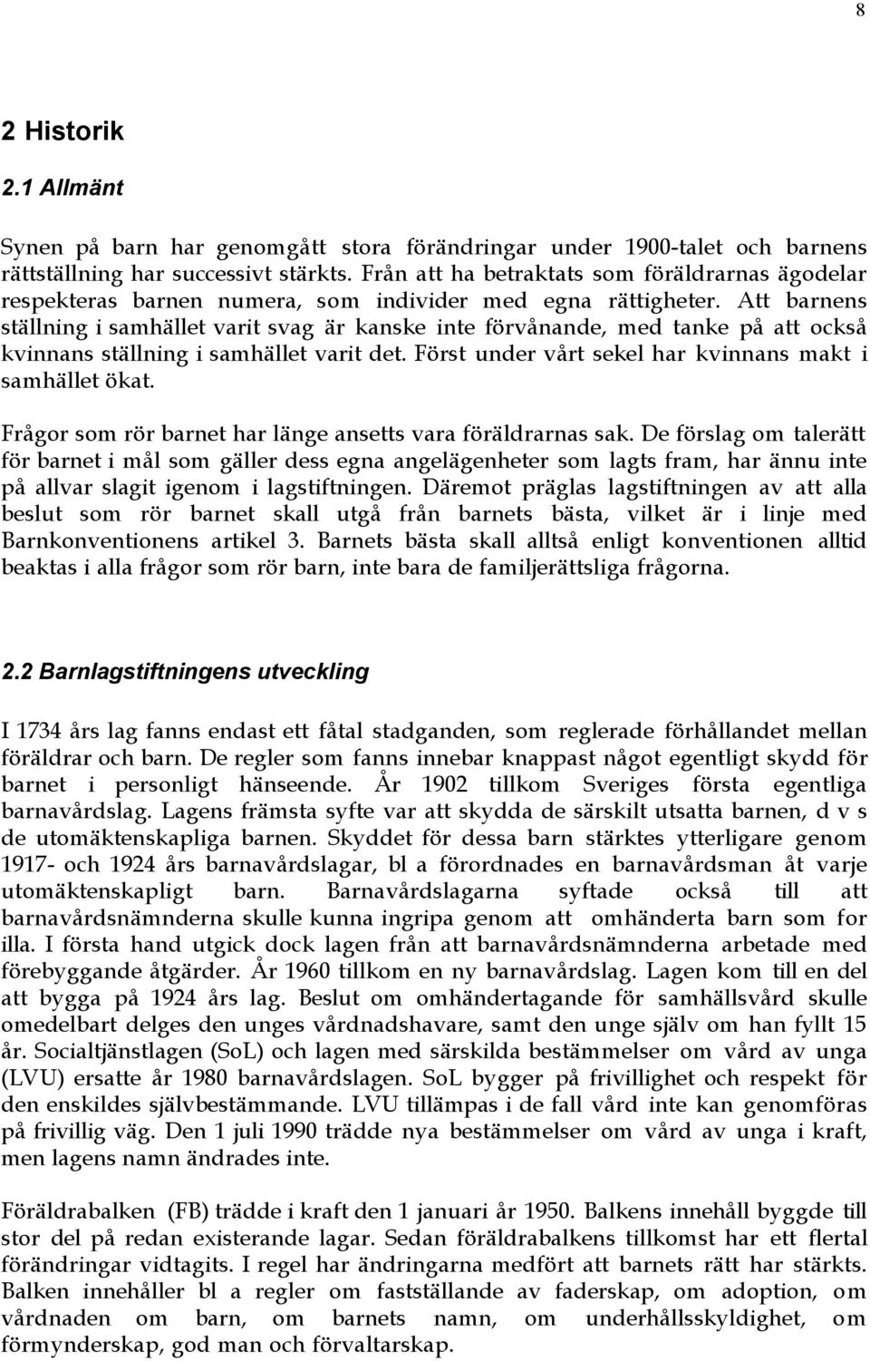Att barnens stšllning i samhšllet varit svag Šr kanske inte fšrvœnande, med tanke pœ att ocksœ kvinnans stšllning i samhšllet varit det. Fšrst under vœrt sekel har kvinnans makt i samhšllet škat.